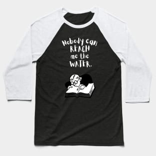 Nobody can reach me the water Baseball T-Shirt